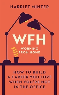 WFH (Working From Home): How to build a career you love when you're not the office