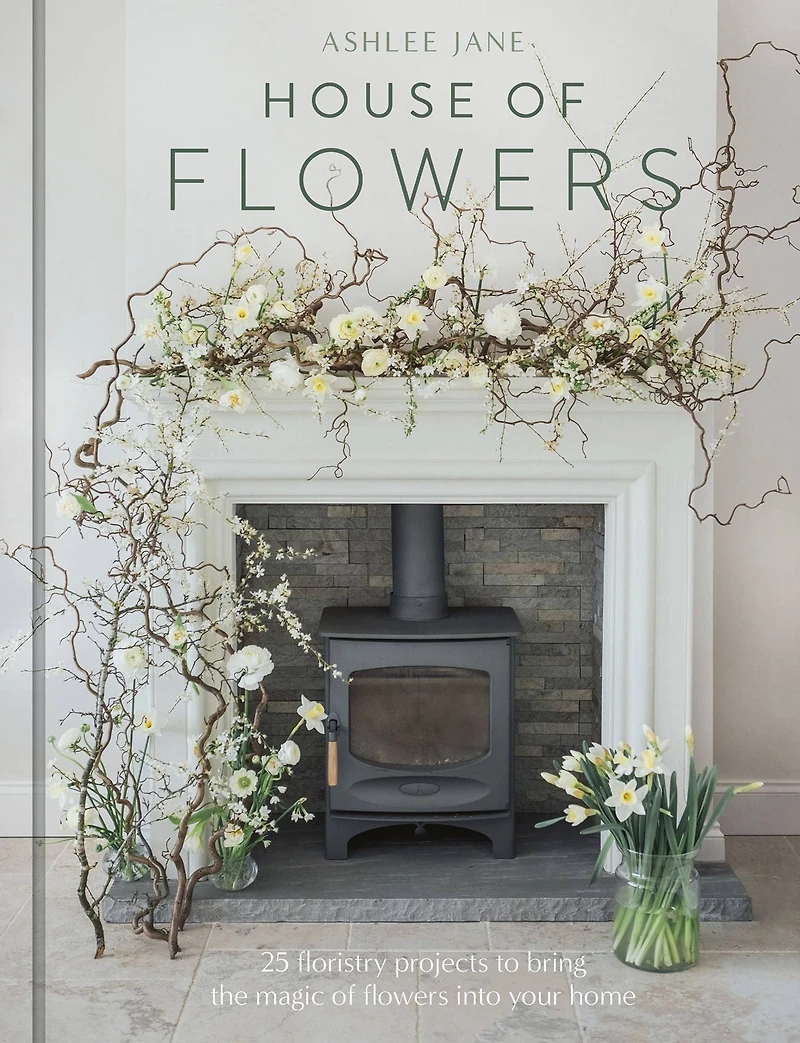 House of Flowers: 30 floristry projects to bring the magic flowers into your home