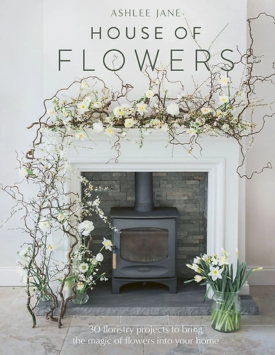 House of Flowers: 30 floristry projects to bring the magic flowers into your home
