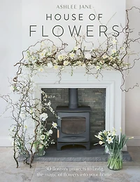 House of Flowers: 30 floristry projects to bring the magic flowers into your home
