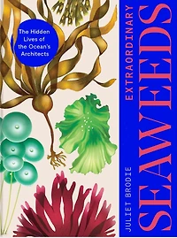Extraordinary Seaweeds: the hidden lives of ocean's architects