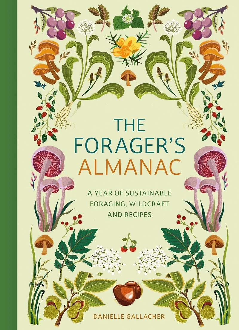The Forager's Almanac: A year of sustainable foraging, wildcraft and recipes