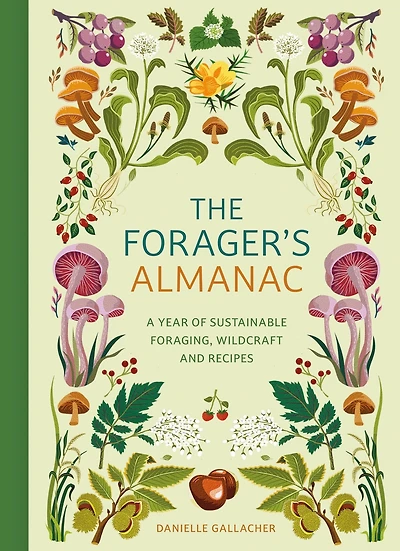 The Forager's Almanac: A year of sustainable foraging, wildcraft and recipes