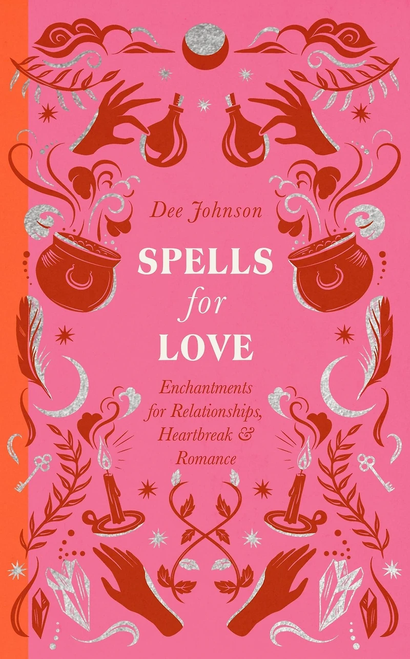 Spells for Love: Enchantments Relationships, Heartbreak and Romance