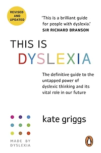 This Is Dyslexia: Everything You Need To Understand, Value And Support Dyslexic Thinking