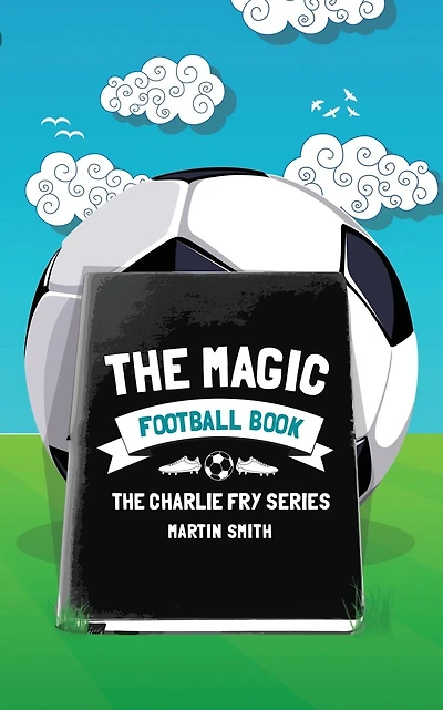 The Magic Football Book: (Football book for kids 7-13)