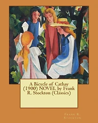 A Bicycle of Cathay (1900) NOVEL by Frank R. Stockton (Classics)