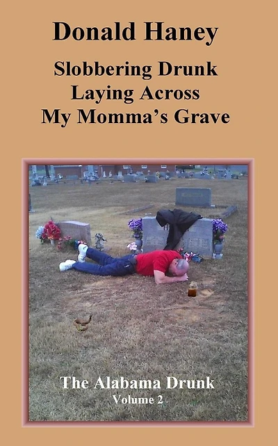 Slobbering Drunk Laying Across My Momma's Grave: The Alabama Drunk Volume 2