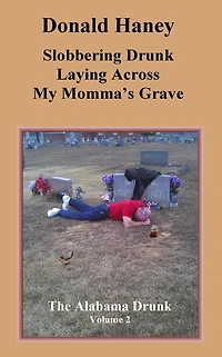 Slobbering Drunk Laying Across My Momma's Grave: The Alabama Drunk Volume 2