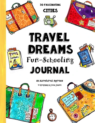 Travel Dreams Fun-Schooling Journal: 30 Fascinating Cities - An Adventurous Approach to Geography & Social Studies