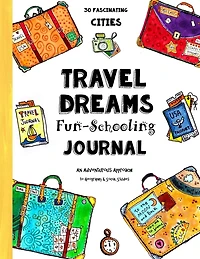 Travel Dreams Fun-Schooling Journal: 30 Fascinating Cities - An Adventurous Approach to Geography & Social Studies