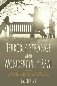 Terribly Strange and Wonderfully Real: On Belonging, Loving, Evolving, Advocating, Musing, and Letting Go