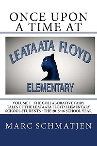 Once Upon a Time at Leataata Floyd Elementary - Volume I: The Collaborative Fairy Tales of the Leataata Floyd Elementary School Students - The 2015-16 School Year