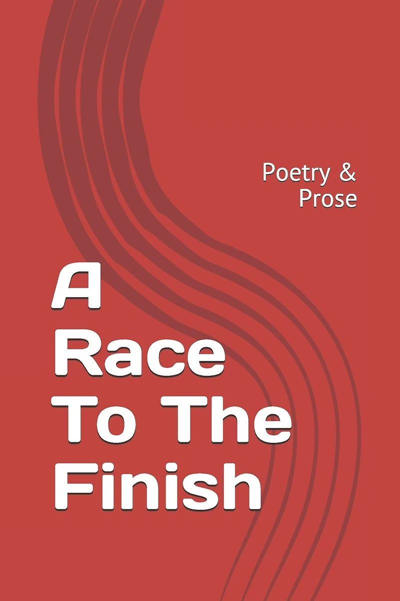 A Race To The Finish: Poetry & Prose