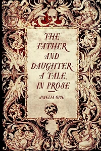 The Father and Daughter: A Tale, in Prose