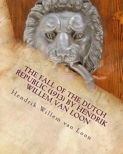 The fall of the Dutch republic (1913) by Hendrik Willem van Loon