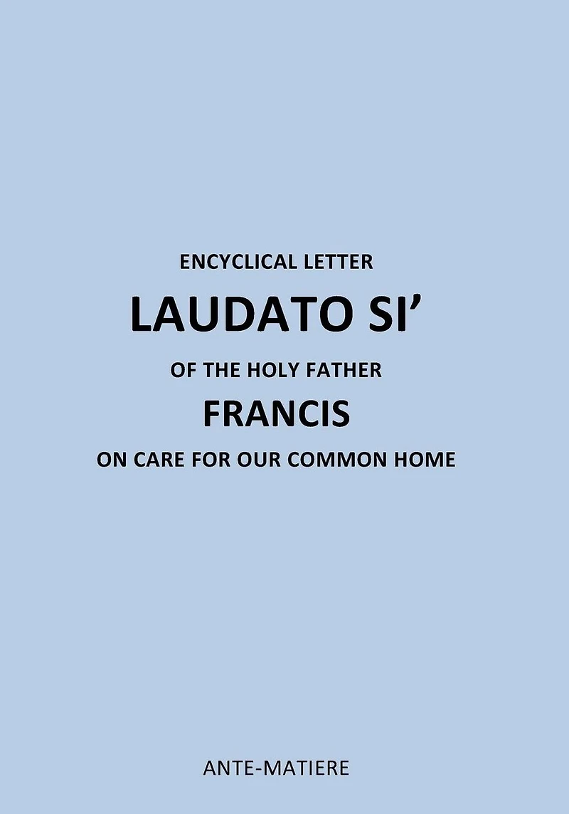 ENCYCLICAL LETTER LAUDATO SI' OF THE HOLY Father FRANCIS: ON CARE FOR Our COMMON HOME