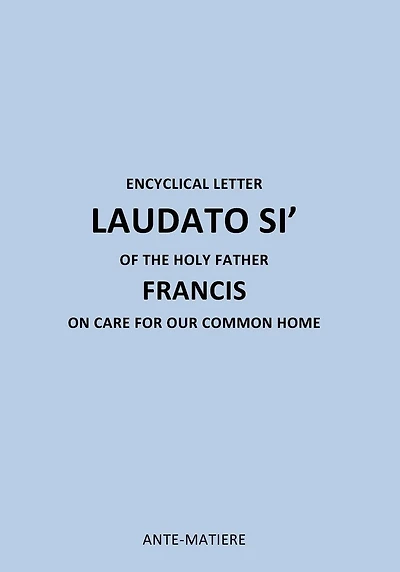 ENCYCLICAL LETTER LAUDATO SI' OF THE HOLY Father FRANCIS: ON CARE FOR Our COMMON HOME