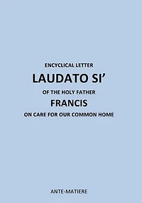 ENCYCLICAL LETTER LAUDATO SI' OF THE HOLY Father FRANCIS: ON CARE FOR Our COMMON HOME