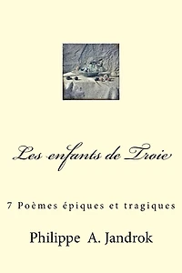 Les enfants de Troie: 7 Poemes epiques et tragiques