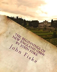 The Beginnings of New England (1889), by John Fiske (philosopher)