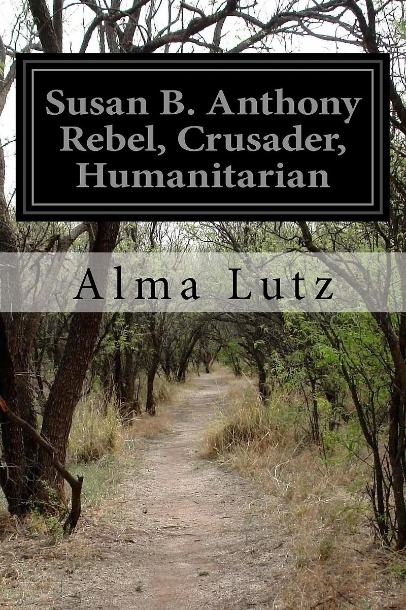 Susan B. AnthonyRebel, Crusader, Humanitarian