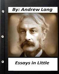 Essays in Little (1891) By Andrew Lang