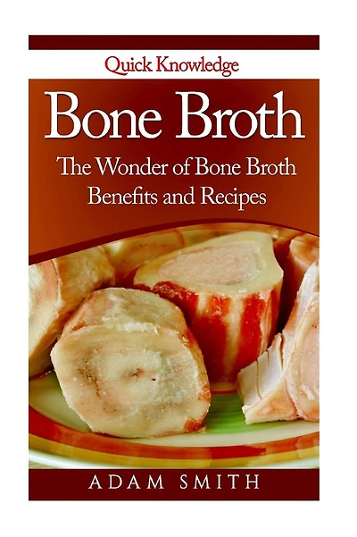 Bone Broth: The Wonder of Bone Broth Benefits and Recipes