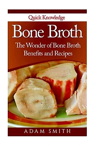 Bone Broth: The Wonder of Bone Broth Benefits and Recipes