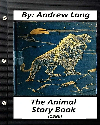 The Animal Story Book (1896) By Andrew Lang (Children's Classics) (Illustrated)