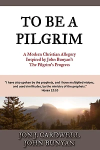 To Be a Pilgrim: A Modern Christian Allegory Inspired by John Bunyan's The Pilgrim's Progress
