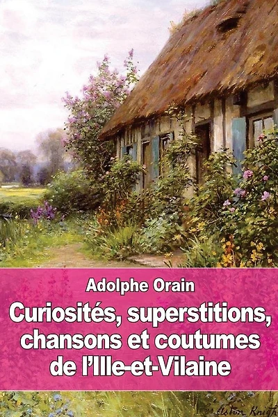 Curiosit�s, superstitions, chansons et coutumes de l'Ille-et-Vilaine