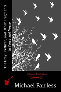 The Grey Brethren, and Other Fragments Prose Verse
