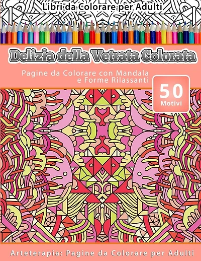 Libri da Colorare per Adulti Delizia della Vetrata Colorata: Pagine da Colorare con Mandala e Forme Rilassanti Arteterapia: Pagine da Colorare per Adulti
