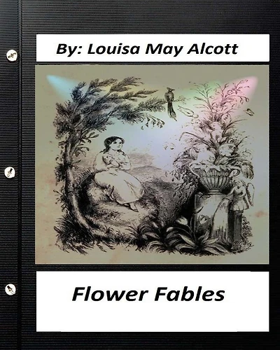 Flower fables.by Louisa May Alcott (Original Classics)