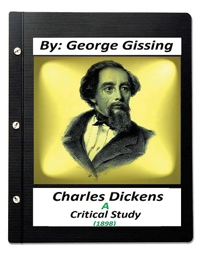 Charles Dickens: A Critical Study (1898), by George Gissing
