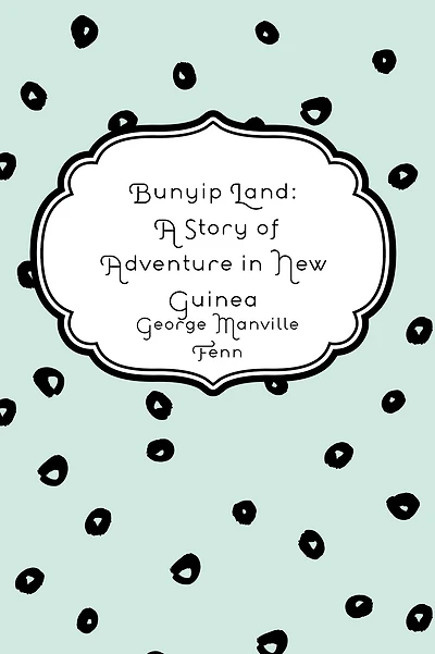 Bunyip Land: A Story of Adventure New Guinea