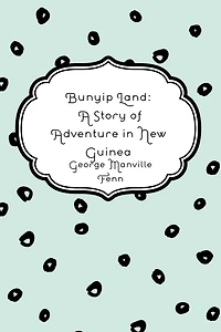 Bunyip Land: A Story of Adventure New Guinea