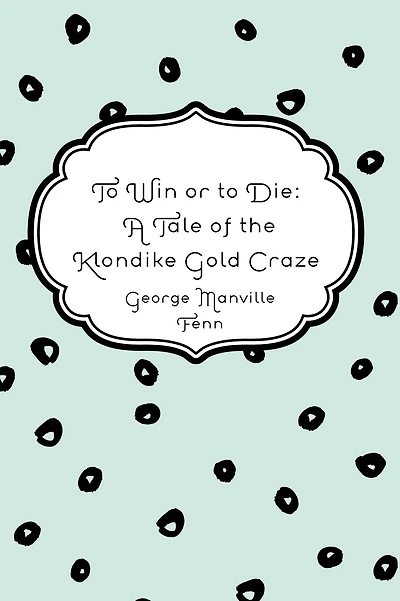 to Win or Die: A Tale of the Klondike Gold Craze