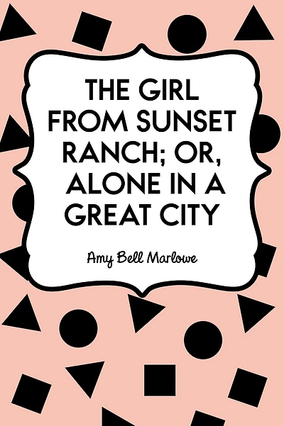 The Girl from Sunset Ranch; Or, Alone a Great City