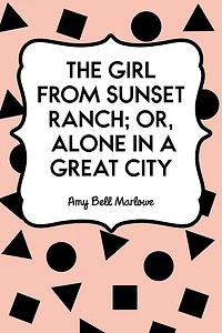 The Girl from Sunset Ranch; Or, Alone a Great City