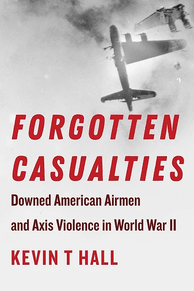 Forgotten Casualties: Downed American Airmen and Axis Violence World War II