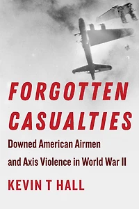Forgotten Casualties: Downed American Airmen and Axis Violence World War II
