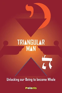 Triangular Man: Unlocking our being to Becoming Whole