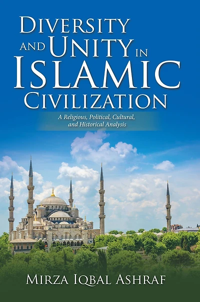 Diversity and Unity Islamic Civilization: A Religious, Political, Cultural, Historical Analysis