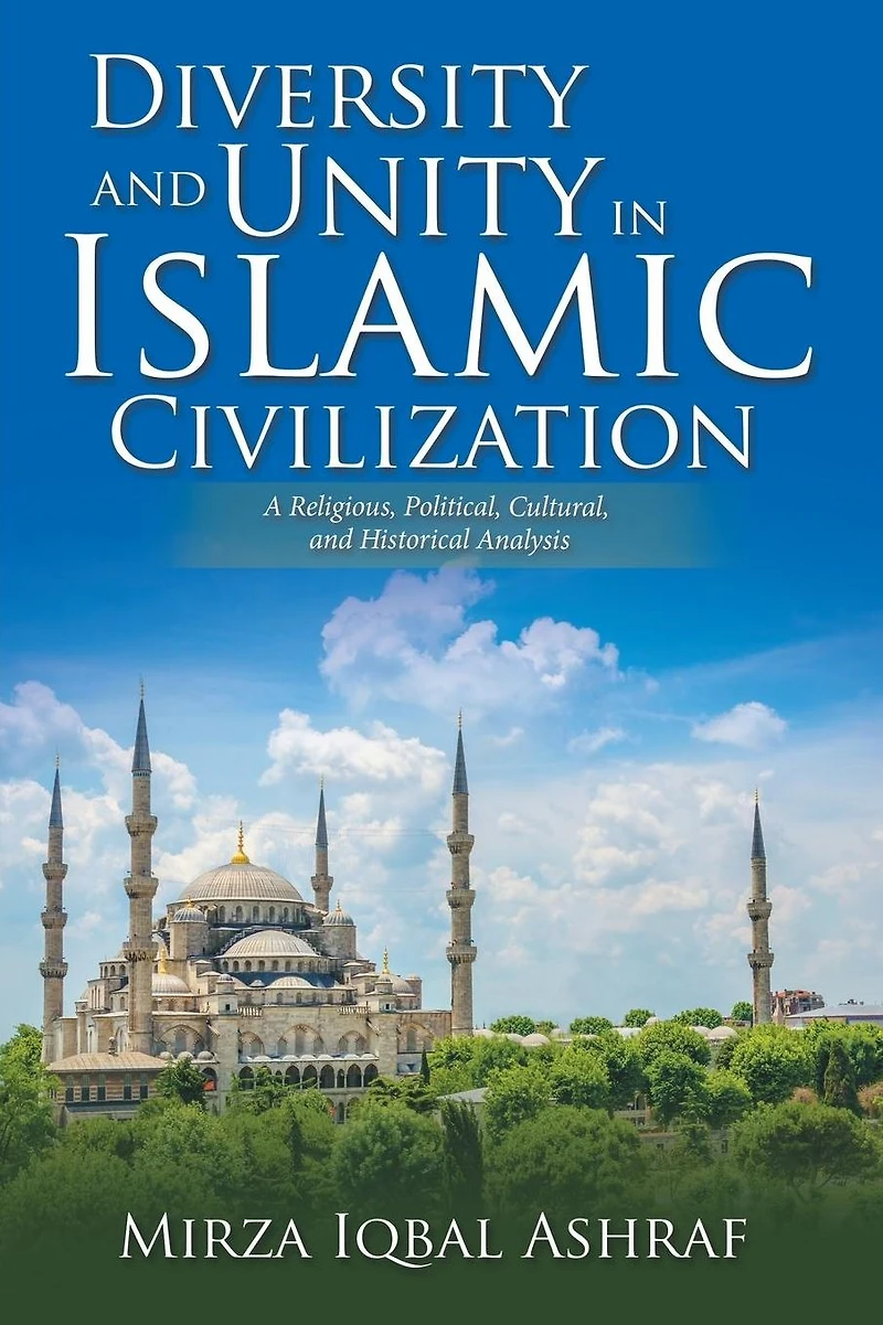 Diversity and Unity Islamic Civilization: A Religious, Political, Cultural, Historical Analysis
