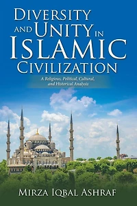 Diversity and Unity Islamic Civilization: A Religious, Political, Cultural, Historical Analysis