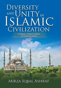 Diversity and Unity Islamic Civilization: A Religious, Political, Cultural, Historical Analysis