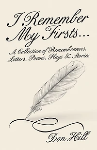 I Remember My Firsts...: A Collection of Remembrances, Letters, Poems, Plays & Stories