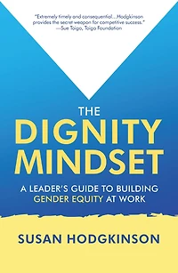 The Dignity Mindset: a Leader's Guide to Building Gender Equity at Work